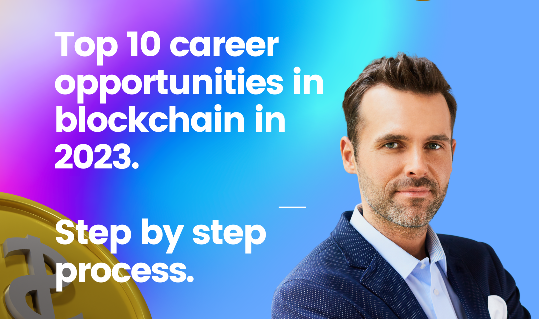Top 10 career opportunities in blockchain in 2023. Step by step process.